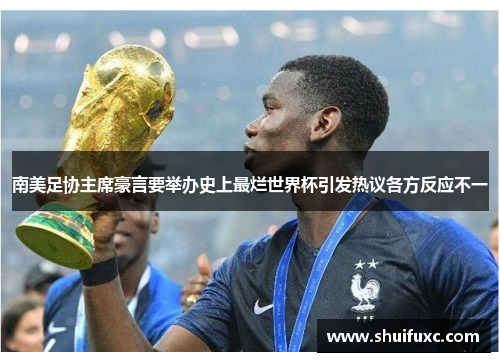南美足协主席豪言要举办史上最烂世界杯引发热议各方反应不一